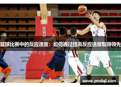 篮球比赛中的反应速度：如何通过提高反应速度取得领先